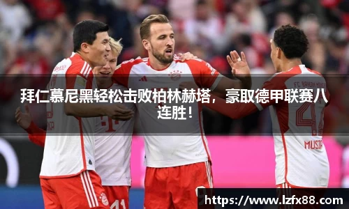 拜仁慕尼黑轻松击败柏林赫塔，豪取德甲联赛八连胜！