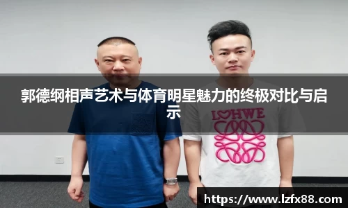 郭德纲相声艺术与体育明星魅力的终极对比与启示