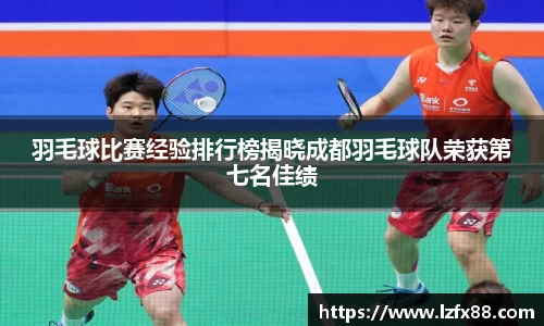 羽毛球比赛经验排行榜揭晓成都羽毛球队荣获第七名佳绩