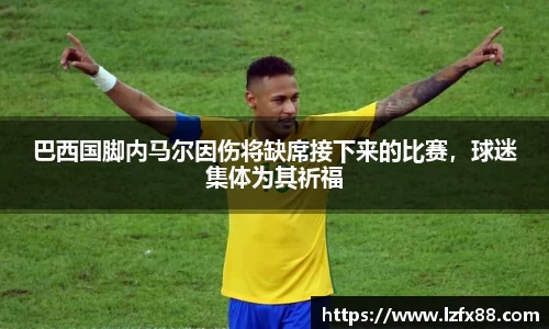 巴西国脚内马尔因伤将缺席接下来的比赛，球迷集体为其祈福
