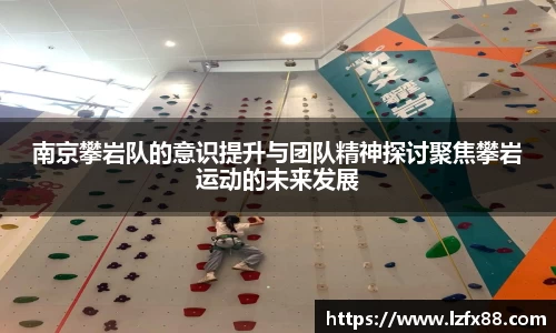 南京攀岩队的意识提升与团队精神探讨聚焦攀岩运动的未来发展