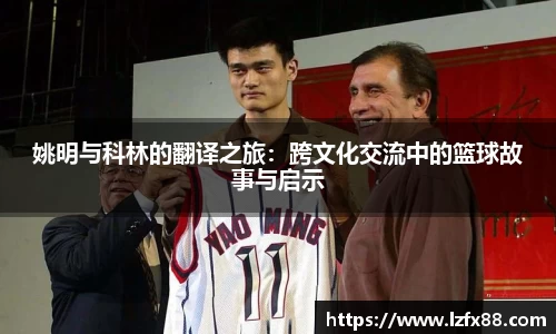 姚明与科林的翻译之旅：跨文化交流中的篮球故事与启示