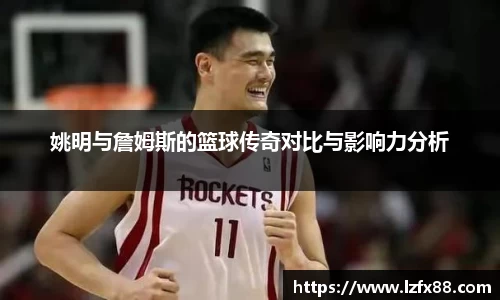 姚明与詹姆斯的篮球传奇对比与影响力分析