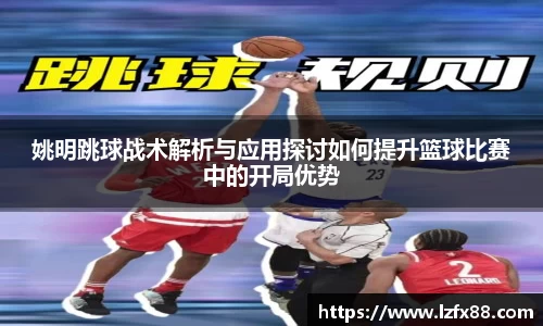 姚明跳球战术解析与应用探讨如何提升篮球比赛中的开局优势