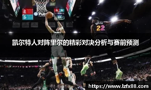 凯尔特人对阵里尔的精彩对决分析与赛前预测