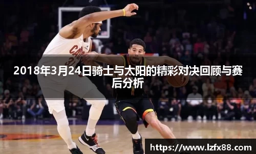 2018年3月24日骑士与太阳的精彩对决回顾与赛后分析