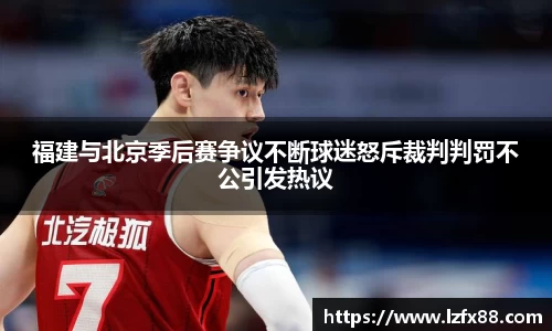 福建与北京季后赛争议不断球迷怒斥裁判判罚不公引发热议