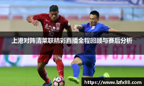 上港对阵清莱联精彩直播全程回顾与赛后分析