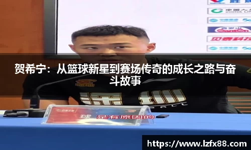 贺希宁：从篮球新星到赛场传奇的成长之路与奋斗故事