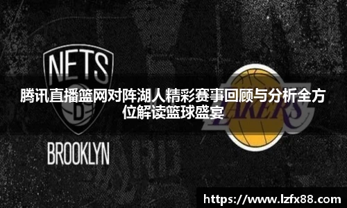 腾讯直播篮网对阵湖人精彩赛事回顾与分析全方位解读篮球盛宴