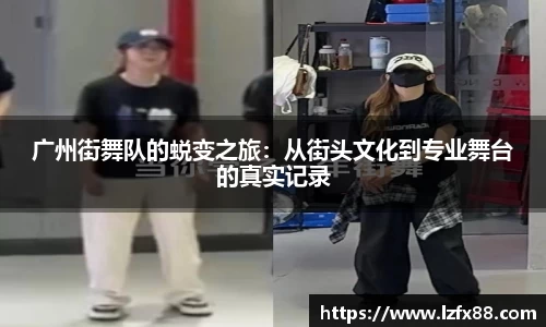 广州街舞队的蜕变之旅：从街头文化到专业舞台的真实记录