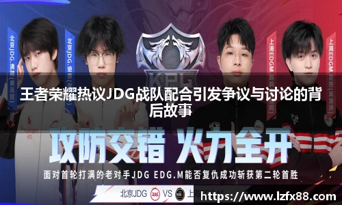 王者荣耀热议JDG战队配合引发争议与讨论的背后故事