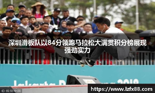 深圳滑板队以84分领跑马拉松大满贯积分榜展现强劲实力